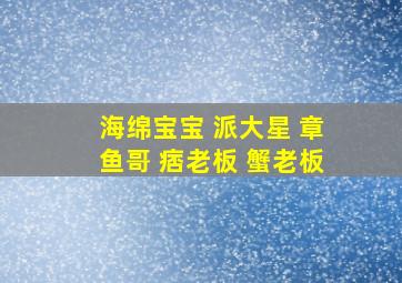 海绵宝宝 派大星 章鱼哥 痞老板 蟹老板